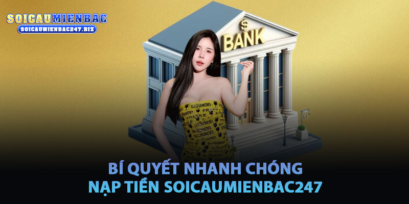 Bí Quyết Nạp Tiền An Toàn, Nhanh Chóng Trên Soicau247