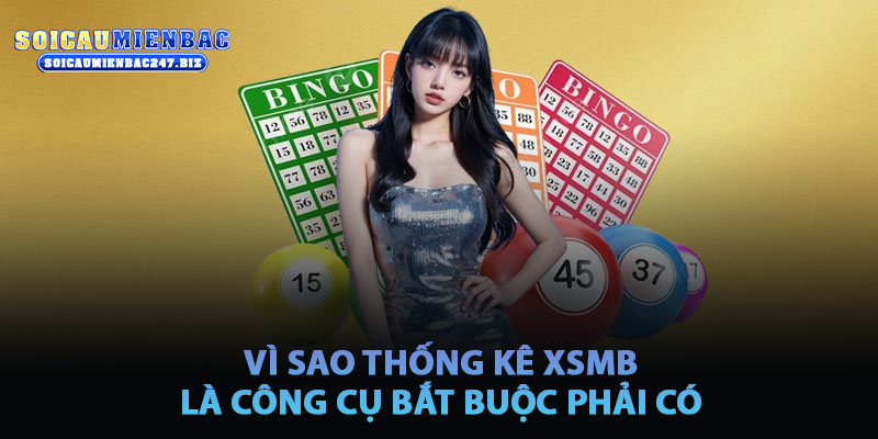 Vì Sao Thống Kê XSMB Là Công Cụ Bắt Buộc Phải Có