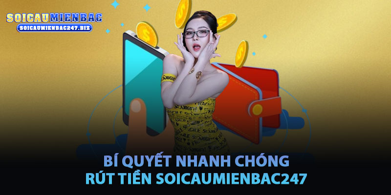 Bí Quyết Nhanh Chóng Rút Tiền Soicaumienbac247