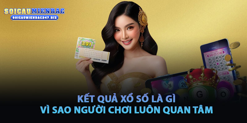 Kết Quả Xổ Số Là Gì? Vì Sao Người Chơi Luôn Quan Tâm?