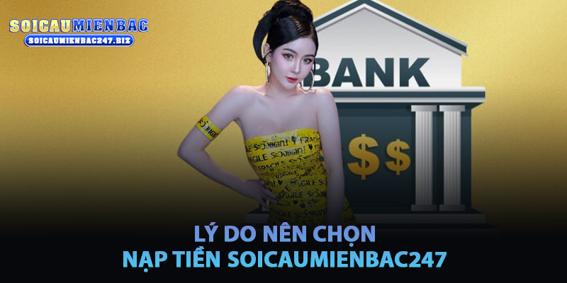 Lý Do Nạp Tiền Soicaumienbac247 Là Lựa Chọn Hàng Đầu