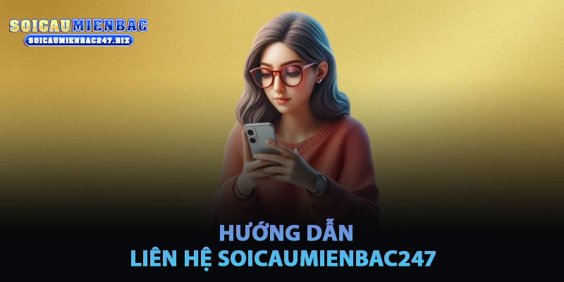 Hướng Dẫn Liên Hệ Soicaumienbac247 Qua Các Kênh