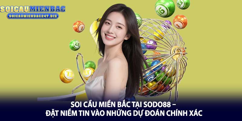 Soi Cầu Miền Bắc Tại Sodo88 – Đặt Niềm Tin Vào Những Dự Đoán Chính Xác