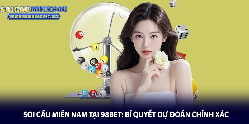 Soi Cầu Miền Nam Tại 98bet: Bí Quyết Dự Đoán Chính Xác