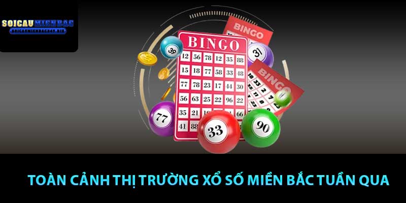 Toàn cảnh thị trường xổ số miền Bắc tuần qua