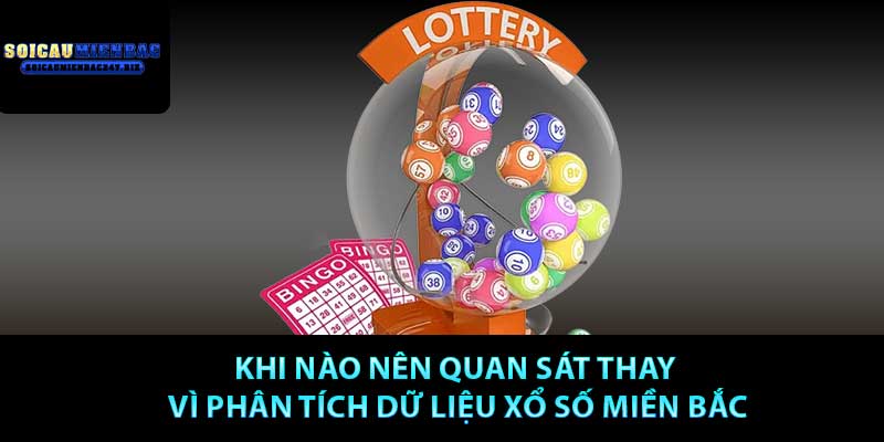 Khi nào nên quan sát thay vì phân tích dữ liệu xổ số miền Bắc