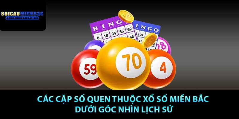 Các cặp số quen thuộc xổ số miền bắc dưới góc nhìn lịch sử