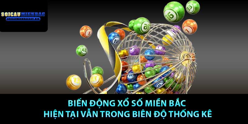 Biến động xổ số miền bắc hiện tại vẫn trong biên độ thống kê