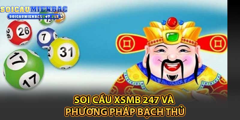 Soi Cầu XSMB 247 Và Phương Pháp Bạch Thủ