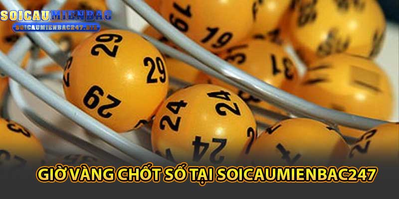 Giờ Vàng Chốt Số Tại Soicaumienbac247